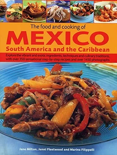 The Food and Cooking of Mexico, South America and the Caribbean: Explore the Vibrant and Exotic Ingredients, Techniques and Culinary Traditions with Over