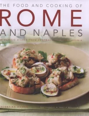 The Food and Cooking of Rome and Naples: 65 Classic Dishes from Central Italy and Sardinia