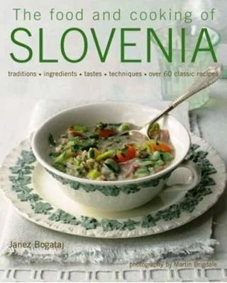 The Food and Cooking of Slovenia: Traditions, Ingredients, Tastes, Techniques, Over 60 Classic Recipes