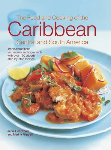 The Food and Cooking of the Caribbean, Central and South America: Tropical Traditions, Techniques and Ingredients, with Over 150 Superb Step-By-Step Recip
