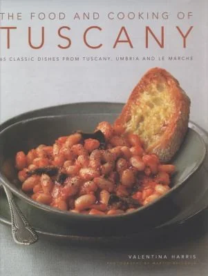 The Food and Cooking of Tuscany: 65 Classic Dishes from Tuscany, Umbria and Le Marche