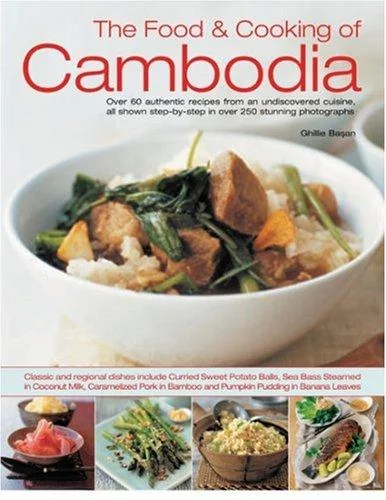 The Food & Cooking of Cambodia: Over 60 Authentic Classic Recipes from an Undiscovered Cuisine, Shown Step by Step in Over 300 Stunning Photographs