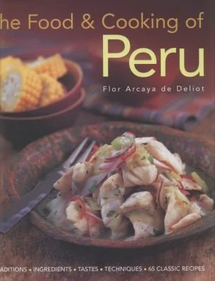The Food & Cooking of Peru: Traditions-Ingredients-Tastes-Techniques-65 Classic Recipes