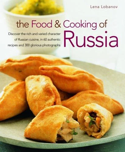 The Food & Cooking of Russia: Discover the Rich and Varied Character of Russian Cuising, in 60 Authentic Recipes and 300 Glorious Photographs