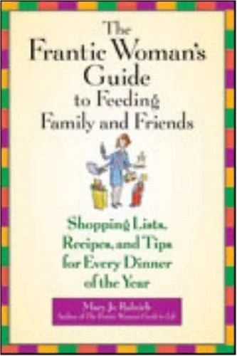 The Frantic Woman's Guide to Feeding Family and Friends: Shopping Lists, Recipes, and Tips for Every Dinner of the Year by Rulnick, Mary Jo