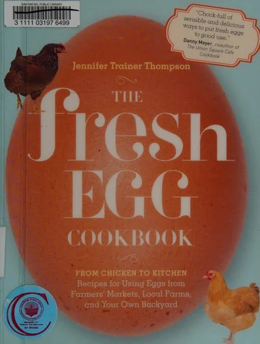 The Fresh Egg Cookbook: From Chicken to Kitchen, Recipes for Using Eggs from Farmers' Markets, Local Farms, and Your Own Backyard