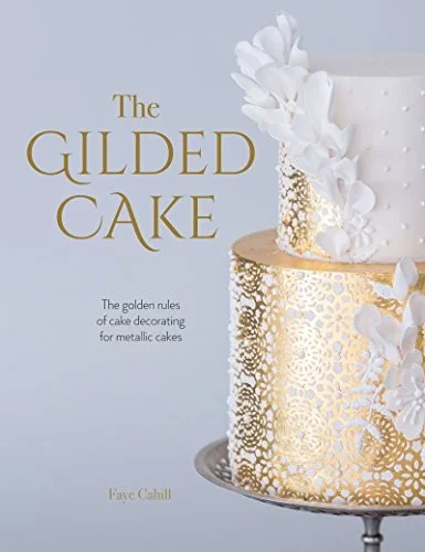 The Gilded Cake: The Golden Rules of Cake Decorating for Metallic Cakes