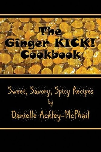 The Ginger KICK! Cookbook by Ackley-McPhail, Danielle