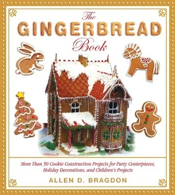 The Gingerbread Book: More Than 50 Cookie Construction Projects for Party Centerpieces, Holiday Decorations, and Children's Projects by Bragdon, Allen D