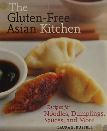 The Gluten-Free Asian Kitchen: Recipes for Noodles, Dumplings, Sauces, and More [A Cookbook]