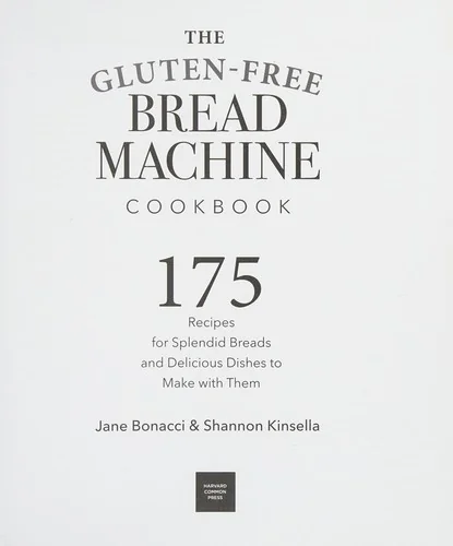 The Gluten-Free Bread Machine Cookbook: 175 Recipes for Splendid Breads and Delicious Dishes to Make with Them
