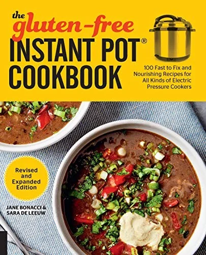 The Gluten-Free Instant Pot Cookbook Revised and Expanded Edition: 100 Fast to Fix and Nourishing Recipes for All Kinds of Electric Pressure Cookers by Bonacci, Jane