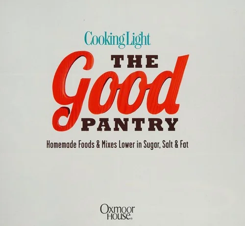 The Good Pantry: Homemade Foods & Mixes Lower in Sugar, Salt & Fat