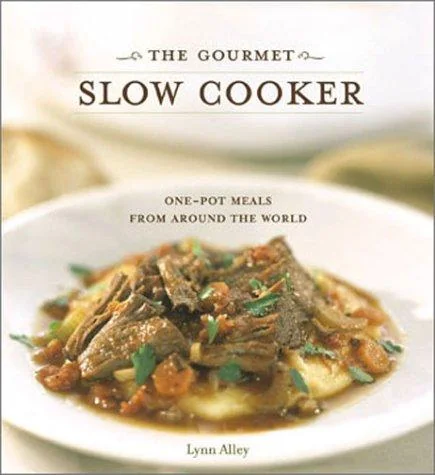 The Gourmet Slow Cooker: Simple and Sophisticated Meals from Around the World [A Cookbook] by Alley, Lynn