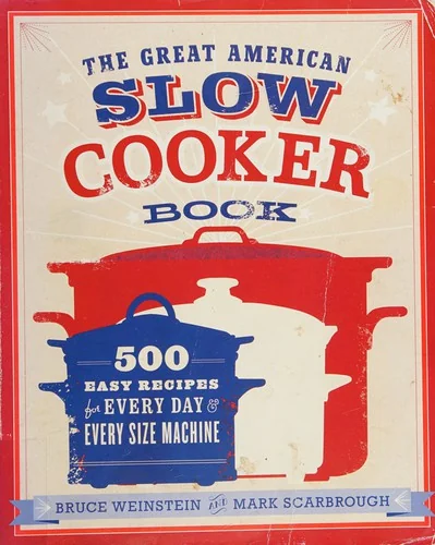 The Great American Slow Cooker Book: 500 Easy Recipes for Every Day and Every Size Machine: A Cookbook