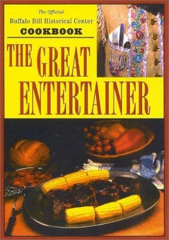 The Great Entertainer Cookbook: Recipes from the Buffalo Bill Historical Center by Buffalo Bill Historical Center