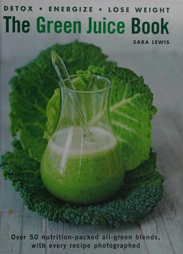 The Green Juice Book: Detox, Energize, Lose Weight: Over 50 Nutrition-Packed All-Green Blends, with Every Recipe Photographed