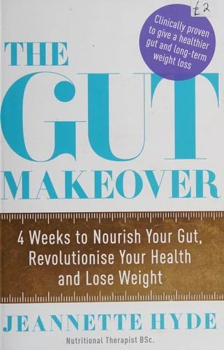 The Gut Makeover: 4 Weeks to Nourish Your Gut, Revolutionize Your Health, and Lose Weight