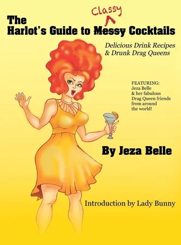 The Harlot's Guide to Classy Cocktails: Delicious Drink Recipes & Drunk Drag Queens