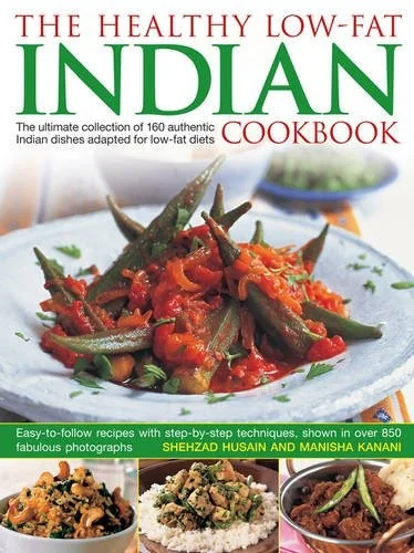 The Healthy Low-Fat Indian Cookbook: The Ultimate Collection of 160 Authentic Indian Dishes Adapted for Low-Fat Diets, with 850 Photographs by Husain, Shezhad