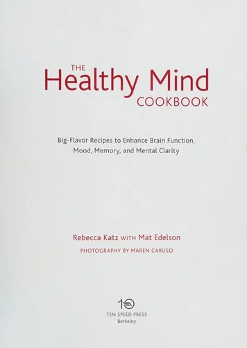 The Healthy Mind Cookbook: Big-Flavor Recipes to Enhance Brain Function, Mood, Memory, and Mental Clarity by Katz, Rebecca