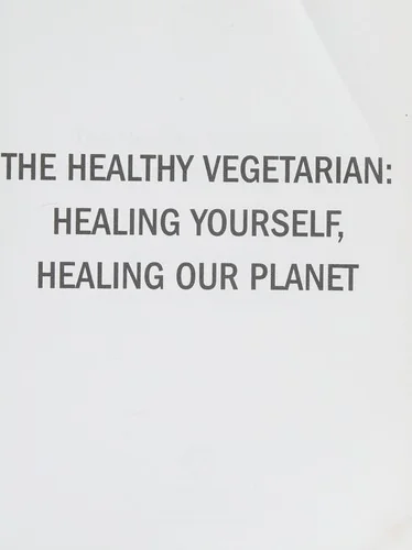 The Healthy Vegetarian: Healing Yourself, Healing Our Planet