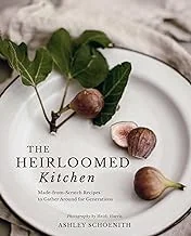 The Heirloomed Kitchen: Made-From-Scratch Recipes to Gather Around for Generations