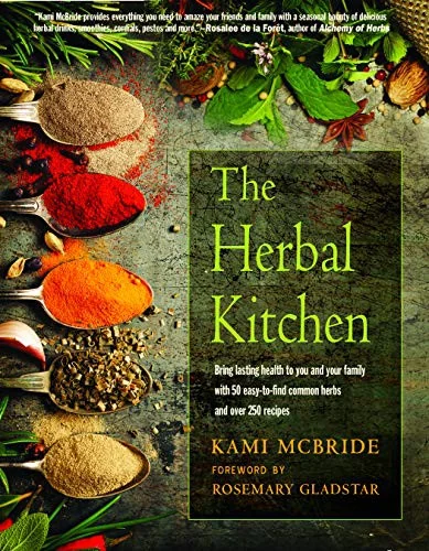 The Herbal Kitchen: Bring Lasting Health to You and Your Family with 50 Easy-To-Find Common Herbs and Over 250 Recipes by McBride, Kami