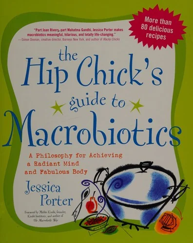 The Hip Chick's Guide to Macrobiotics: A Philosophy for Achieving a Radiant Mind and a Fabulous Body by Porter, Jessica