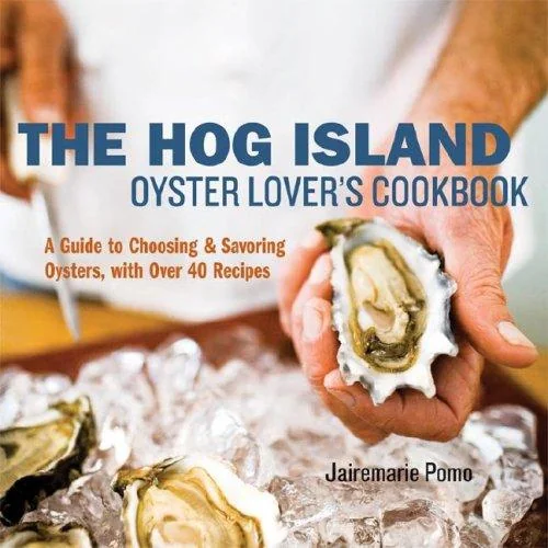 The Hog Island Oyster Lover's Cookbook: A Guide to Choosing and Savoring Oysters, with Over 40 Recipes by Pomo, Jairemarie