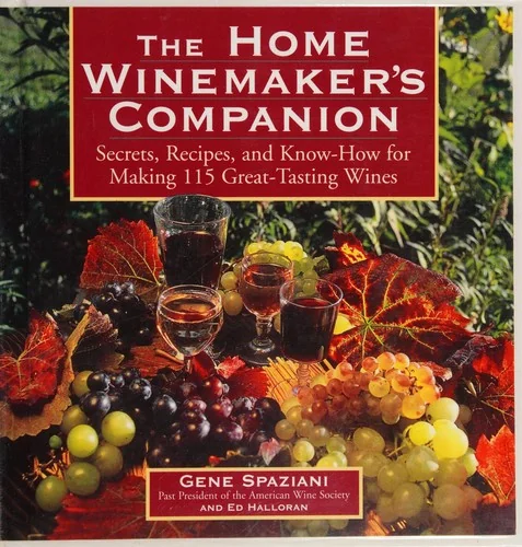 The Home Winemaker's Companion: Secrets, Recipes, and Know-How for Making 115 Great-Tasting Wines