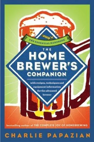 The Homebrewer's Companion: The Complete Joy of Homebrewing, Master's Edition by Papazian, Charlie