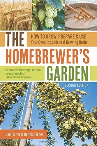 The Homebrewer's Garden: How to Grow, Prepare & Use Your Own Hops, Malts & Brewing Herbs