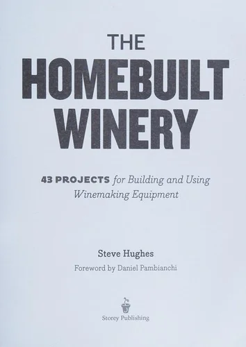 The Homebuilt Winery: 43 Projects for Building and Using Winemaking Equipment
