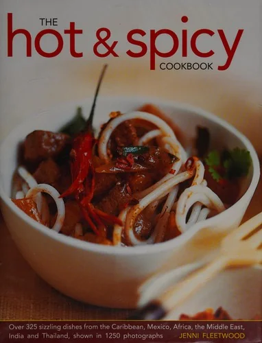 The Hot & Spicy Cookbook: Over 325 Sizzling Dishes from the Caribbean, Mexico, Africa, the Middle East, India and Thailand, Shown in 1250 Photographs by Fleetwood, Jenni