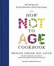 The How Not to Age Cookbook: 100+ Recipes for Getting Healthier and Living Longer