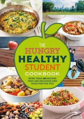 The Hungry Healthy Student Cookbook: More Than 200 Recipes That Are Delicious and Good for You Too