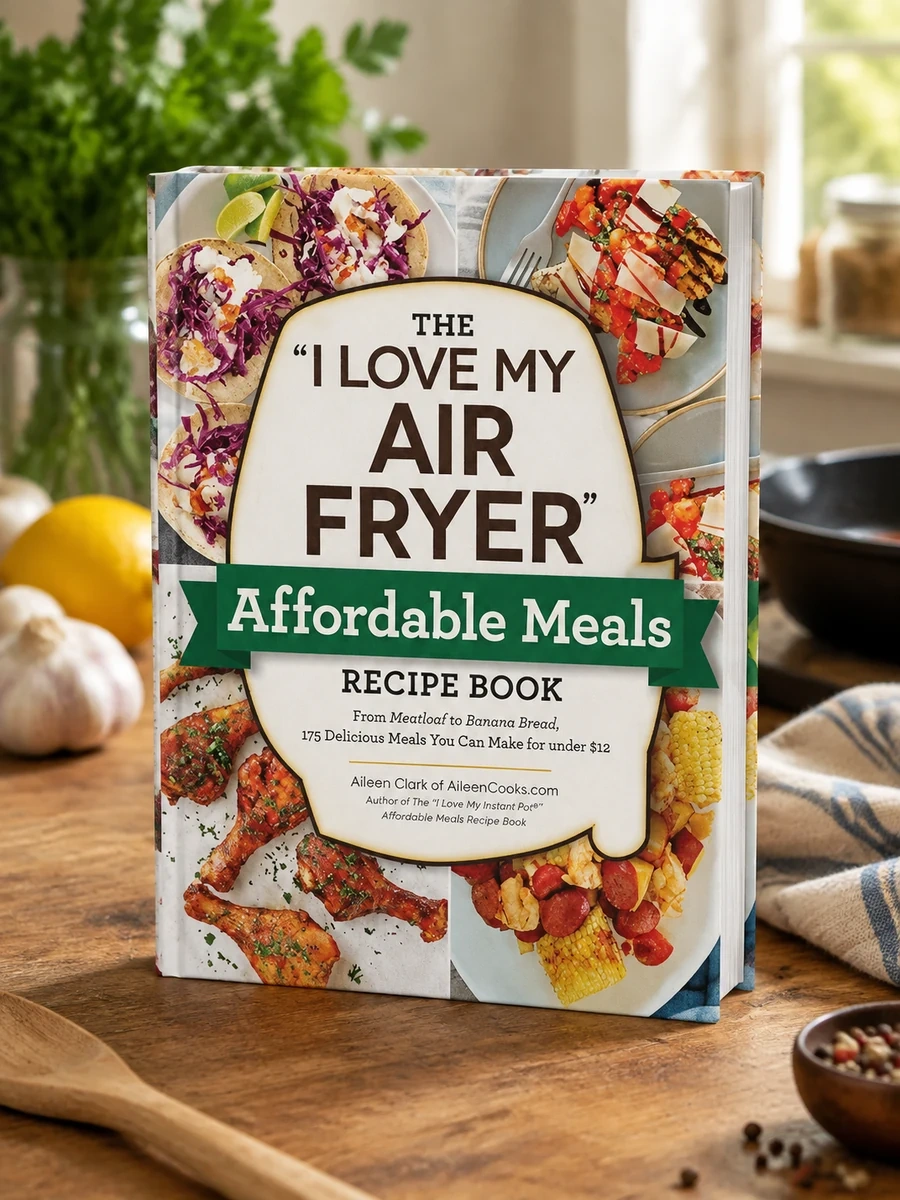 The I Love My Air Fryer Affordable Meals Recipe Book: From Meatloaf to Banana Bread, 175 Delicious Meals You Can Make for Under $12