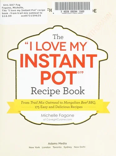 The I Love My Instant Pot(r) Recipe Book: From Trail Mix Oatmeal to Mongolian Beef Bbq, 175 Easy and Delicious Recipes