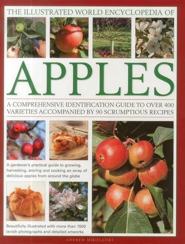 The Illustrated World Encyclopedia of Apples: A Comprehensive Identification Guide to Over 400 Varieties Accompanied by 60 Scrumptious Recipes by Mikolajski, Andrew