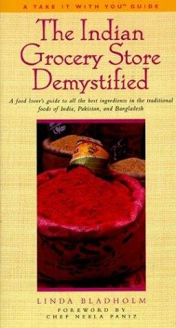 The Indian Grocery Store Demystified: A Food Lover's Guide to All the Best Ingredients in the Traditional Foods of India, Pakistan and Bangladesh by Bladholm, Linda