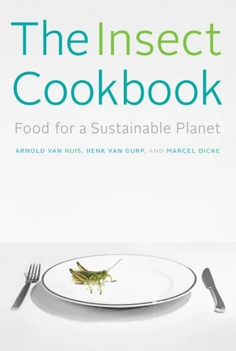 The Insect Cookbook: Food for a Sustainable Planet