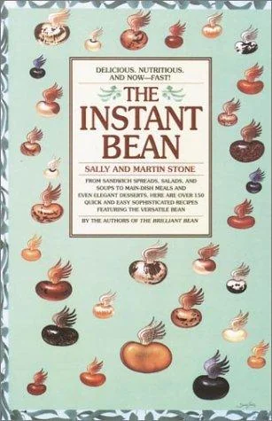 The Instant Bean: Delicious. Nutritious. and Now--Fast!: A Cookbook