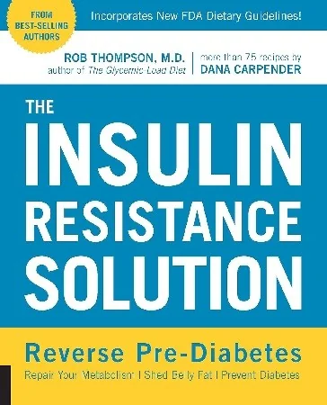 The Insulin Resistance Solution: Reverse Pre-Diabetes, Repair Your Metabolism, Shed Belly Fat, and Prevent Diabetes - With More Than 75 Recipes by Dana Ca