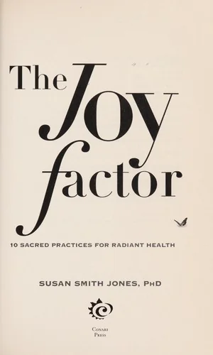 The Joy Factor: 10 Sacred Practices for Radiant Health (Holistic Health Through Alternative Medicine, Fitness, and Diet for the Everyday Person)
