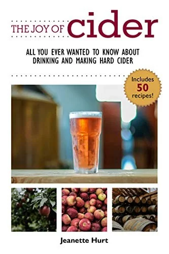 The Joy of Cider: All You Ever Wanted to Know about Drinking and Making Hard Cider