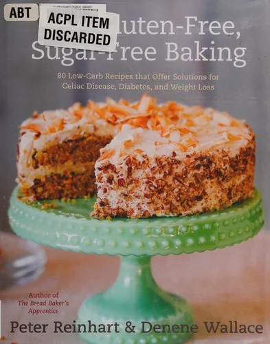 The Joy of Gluten-Free, Sugar-Free Baking: 80 Low-Carb Recipes That Offer Solutions for Celiac Disease, Diabetes, and Weight Loss