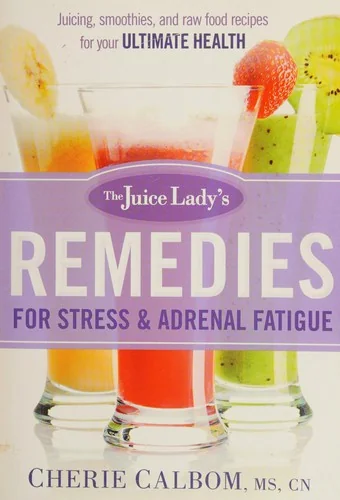 The Juice Lady's Remedies for Stress and Adrenal Fatigue: Juices, Smoothies, and Living Foods Recipes for Your Ultimate Health