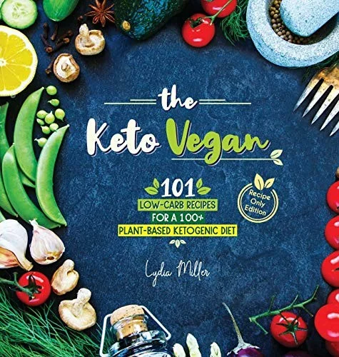 The Keto Vegan: 101 Low-Carb Recipes For A 100% Plant-Based Ketogenic Diet (Recipe-Only Edition) (Vegan Vegetarian Keto)