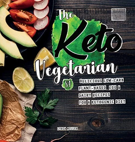 The Keto Vegetarian: 84 Delicious Low-Carb Plant-Based, Egg & Dairy Recipes For A Ketogenic Diet (Nutrition Guide), 2nd Edition (Vegan Vegetarian Keto)